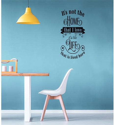 Adesivo autocolante "It's not the home that i love it's the life that is lived here"