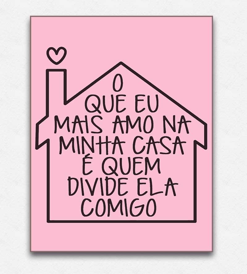Pôster Frase O Que Mais Amo Em Minha Casa