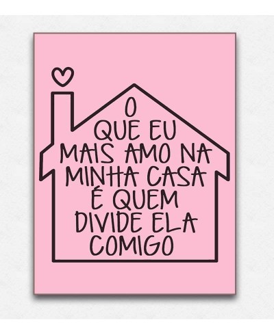 Pôster Frase O Que Mais Amo Em Minha Casa