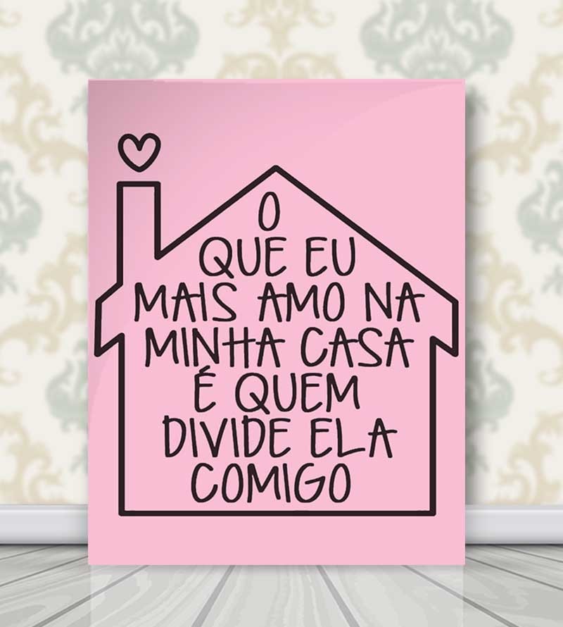 Pôster Frase O Que Mais Amo Em Minha Casa