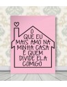 Pôster Frase O Que Mais Amo Em Minha Casa